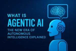 What Is Agentic AI? The New Era of Autonomous Intelligence Explained