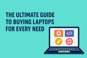 The Ultimate Guide to Buying Laptops for Every Need